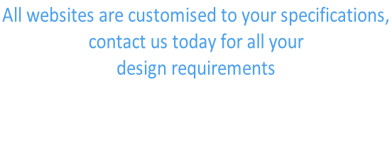 All websites are customised to your specifications,  contact us today for all your  design requirements