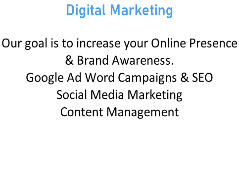 Digital Marketing  Our goal is to increase your Online Presence  & Brand Awareness.  Google Ad Word Campaigns & SEO Social Media Marketing Content Management