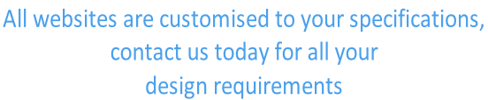 All websites are customised to your specifications,  contact us today for all your  design requirements