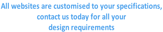 All websites are customised to your specifications,  contact us today for all your  design requirements