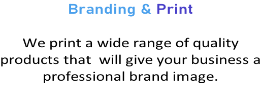 Branding & Print  We print a wide range of quality products that  will give your business a professional brand image.